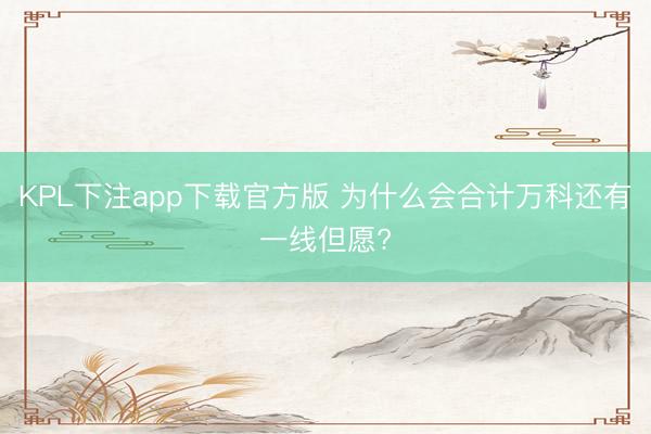 KPL下注app下载官方版 为什么会合计万科还有一线但愿?